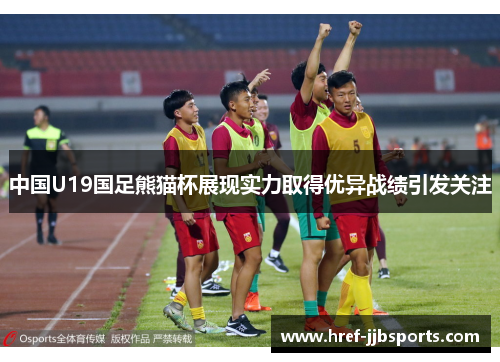 中国U19国足熊猫杯展现实力取得优异战绩引发关注 中国U19国足熊猫杯展现实力取得优异战绩引发关注