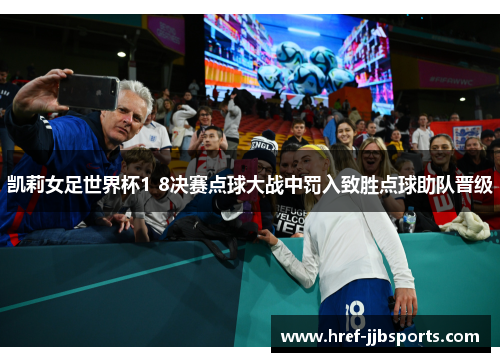 凯莉女足世界杯1 8决赛点球大战中罚入致胜点球助队晋级 凯莉女足世界杯1 8决赛点球大战中罚入致胜点球助队晋级